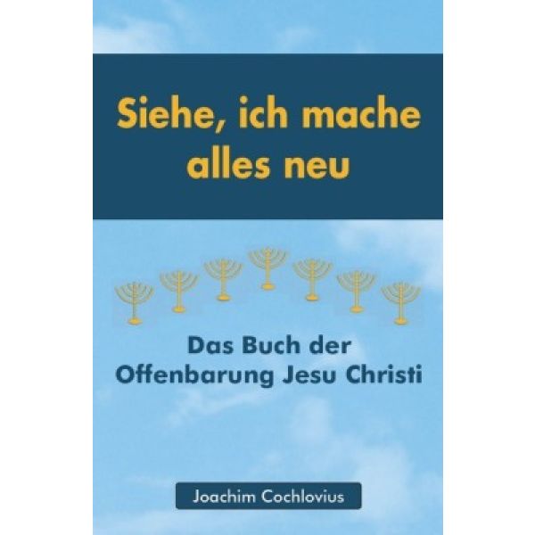 Siehe, ich mache alles neu - Das Buch der Offenbarung Jesu Christi