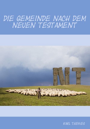 Die Gemeinde nach dem Neuen Testament Die Gemeinde nach dem Neuen Testament