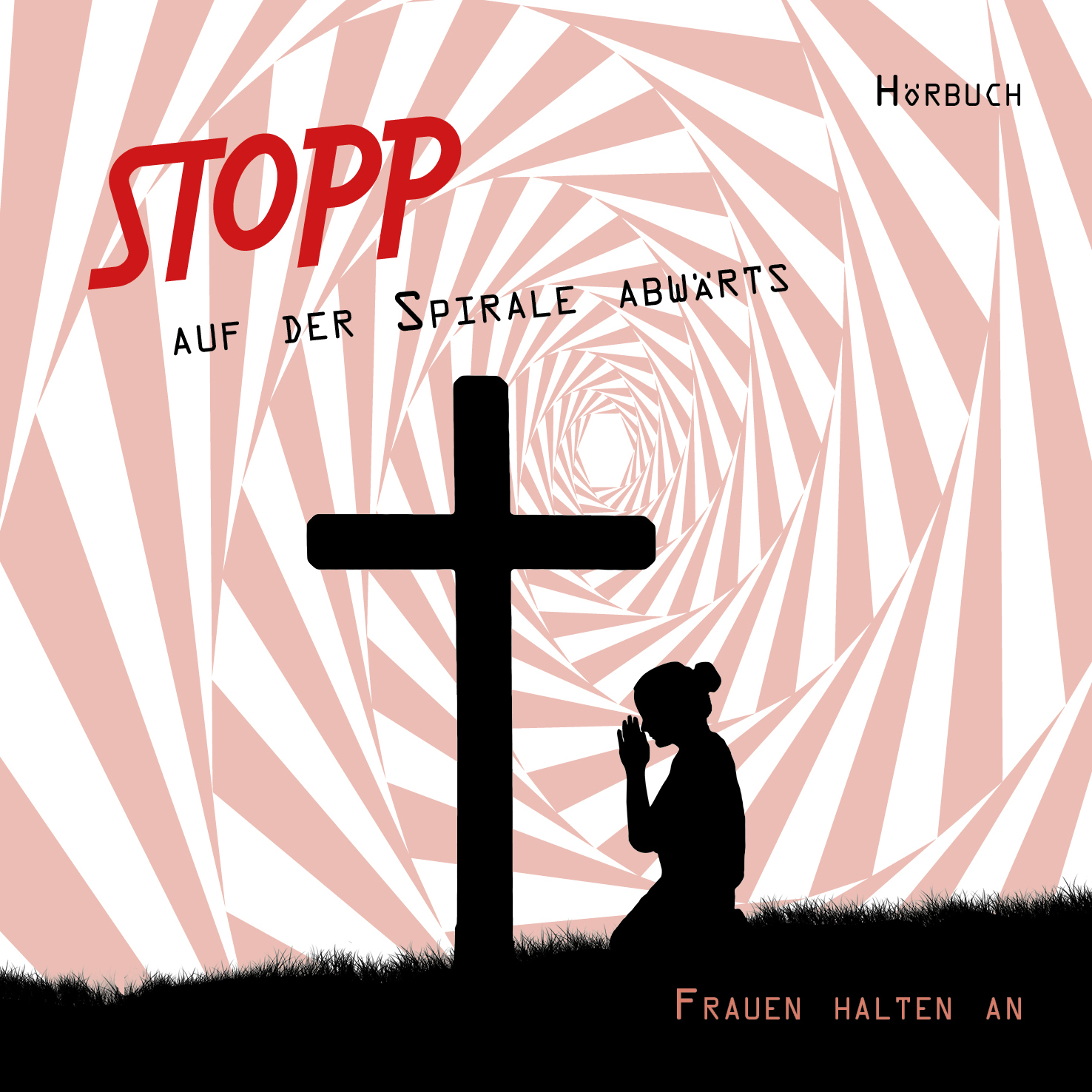 Hoerbuch-Stopp-auf-der-Spirale-abwaerts-Frauen-halten-an-Stopp-auf-der-Spirale_Hoerbuch Stopp auf der Spirale abwärts - Frauen halten an - Hörbuch