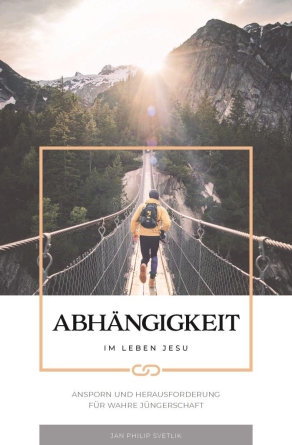 Abhängigkeit im Leben Jesu Abhängigkeit im Leben Jesu