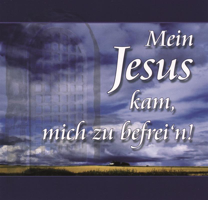 Mein Jesus kam, mich zu befrei’n Mein Jesus kam, mich zu befrei’n