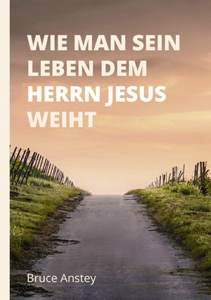 Wie man sein Leben dem Herrn Jesus weiht Wie man sein Leben dem Herrn Jesus weiht