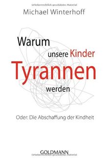 Warum unsere Kinder Tyrannen werden Warum unsere Kinder Tyrannen werden