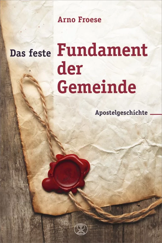 Das feste Fundament der Gemeinde – Die Apostelgeschichte Das feste Fundament der Gemeinde – Die Apostelgeschichte