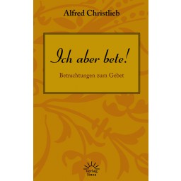 Ich aber bete!